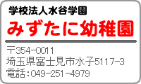 みずたに幼稚園　354-0011　富士見市水谷517-3　電話049-251-4979